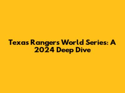 Texas Rangers World Series: A 2024 Deep Dive