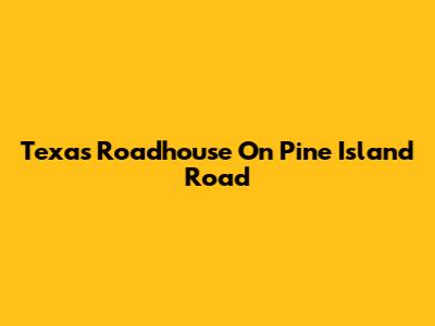 Texas Roadhouse On Pine Island Road