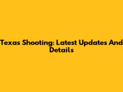 Texas Shooting: Latest Updates And Details