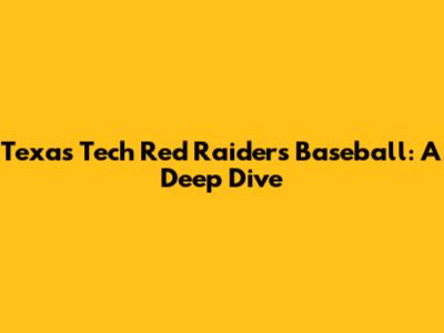 Texas Tech Red Raiders Baseball: A Deep Dive