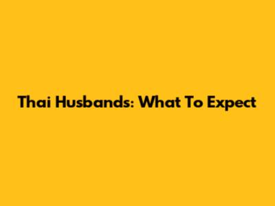 Thai Husbands: What To Expect