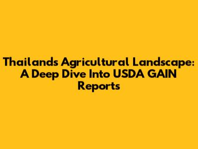 Thailand's Agricultural Landscape: A Deep Dive Into USDA GAIN Reports