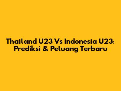 Thailand U23 Vs Indonesia U23: Prediksi & Peluang Terbaru