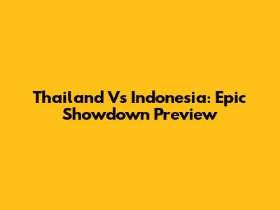 Thailand Vs Indonesia: Epic Showdown Preview