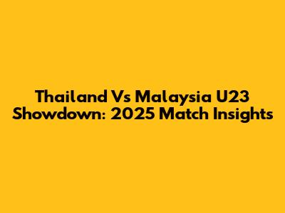 Thailand Vs Malaysia U23 Showdown: 2025 Match Insights