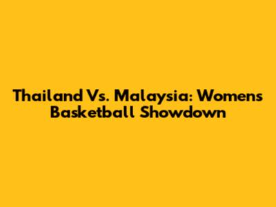 Thailand Vs. Malaysia: Women's Basketball Showdown