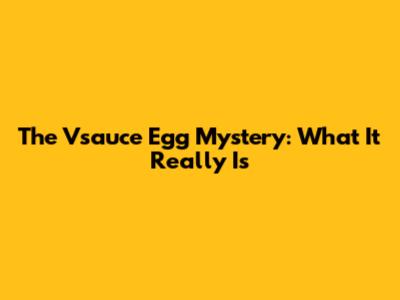 The "Vsauce Egg" Mystery: What It Really Is