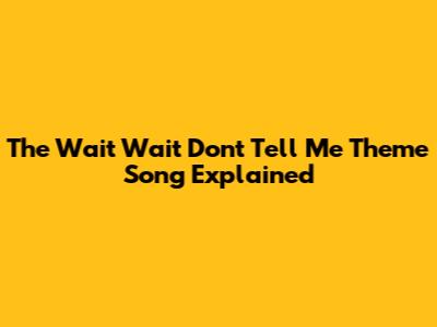 The "Wait Wait Don't Tell Me" Theme Song Explained