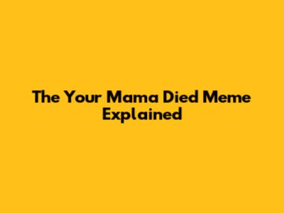 The "Your Mama Died" Meme Explained