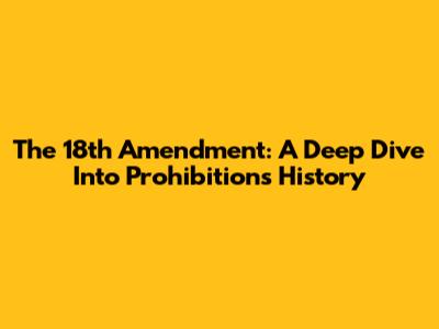 The 18th Amendment: A Deep Dive Into Prohibition's History