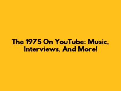 The 1975 On YouTube: Music, Interviews, And More!