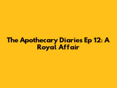 The Apothecary Diaries Ep 12: A Royal Affair