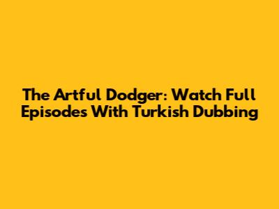 The Artful Dodger: Watch Full Episodes With Turkish Dubbing