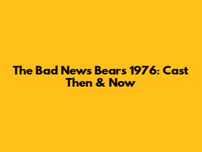 The Bad News Bears 1976: Cast Then & Now