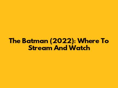 The Batman (2022): Where To Stream And Watch