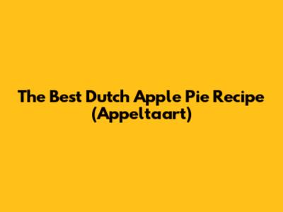 The Best Dutch Apple Pie Recipe (Appeltaart)