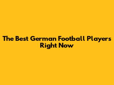 The Best German Football Players Right Now