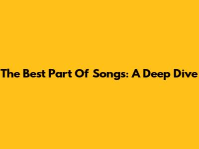 The Best Part Of Songs: A Deep Dive