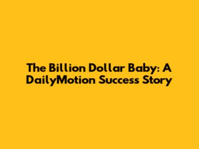 The Billion Dollar Baby: A DailyMotion Success Story