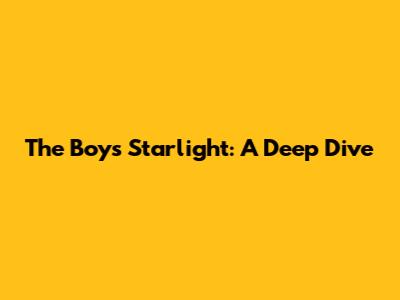 The Boys Starlight: A Deep Dive