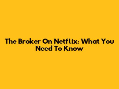 The Broker On Netflix: What You Need To Know