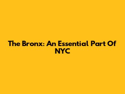 The Bronx: An Essential Part Of NYC