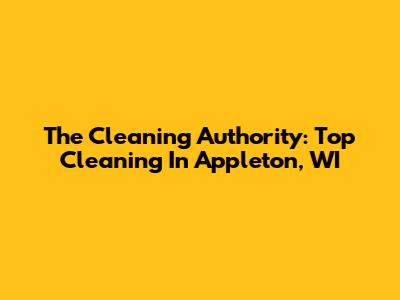 The Cleaning Authority: Top Cleaning In Appleton, WI