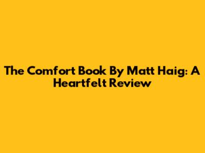 The Comfort Book By Matt Haig: A Heartfelt Review