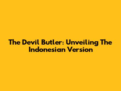 The Devil Butler: Unveiling The Indonesian Version