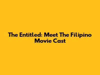 The Entitled: Meet The Filipino Movie Cast