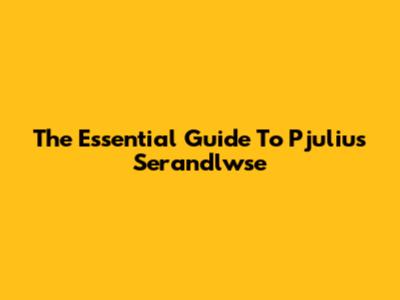 The Essential Guide To Pjulius Serandlwse