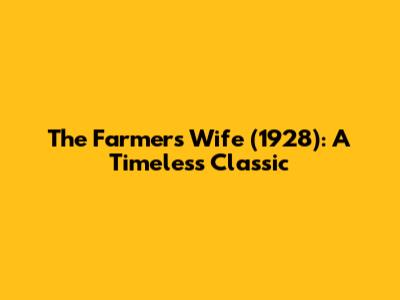 The Farmer's Wife (1928): A Timeless Classic