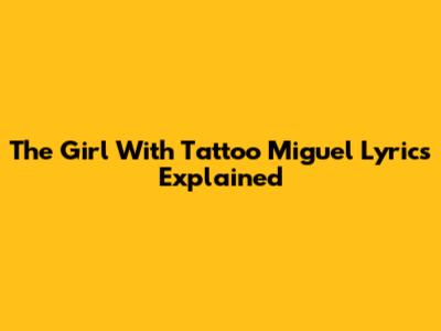 The Girl With Tattoo Miguel Lyrics Explained