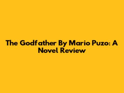 The Godfather By Mario Puzo: A Novel Review