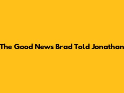 The Good News Brad Told Jonathan