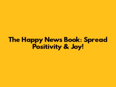 The Happy News Book: Spread Positivity & Joy!