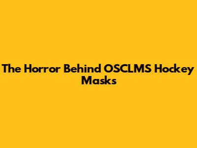 The Horror Behind OSCLMS Hockey Masks