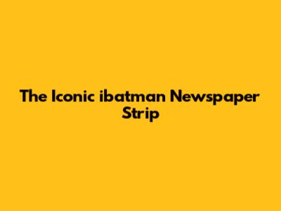 The Iconic "ibatman" Newspaper Strip