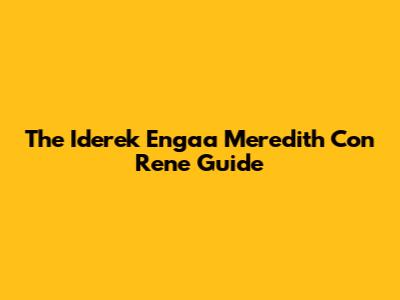 The Iderek Engaa Meredith Con Rene Guide