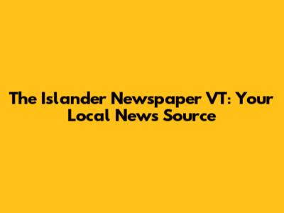 The Islander Newspaper VT: Your Local News Source