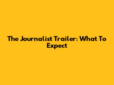 The Journalist Trailer: What To Expect