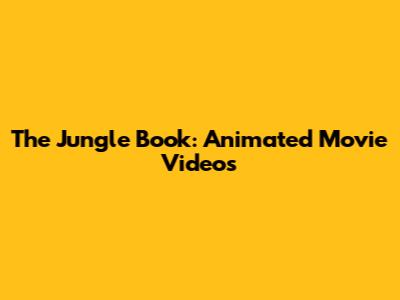 The Jungle Book: Animated Movie Videos