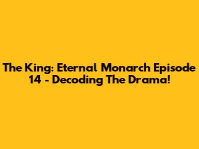 The King: Eternal Monarch Episode 14 - Decoding The Drama!