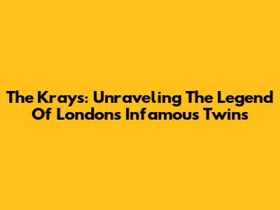 The Krays: Unraveling The Legend Of London's Infamous Twins