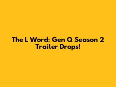 The L Word: Gen Q Season 2 Trailer Drops!
