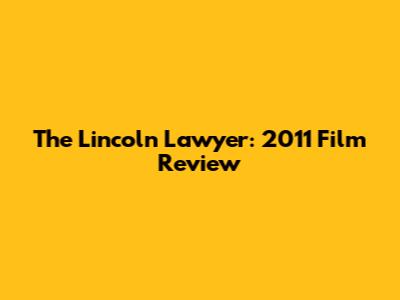 The Lincoln Lawyer: 2011 Film Review