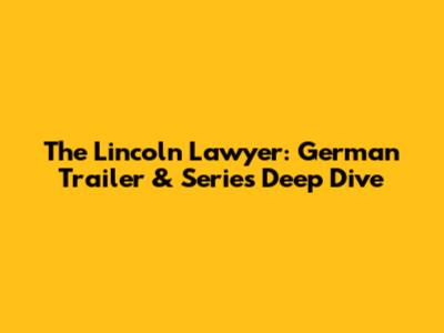 The Lincoln Lawyer: German Trailer & Series Deep Dive
