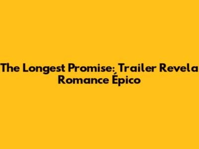 The Longest Promise: Trailer Revela Romance Épico
