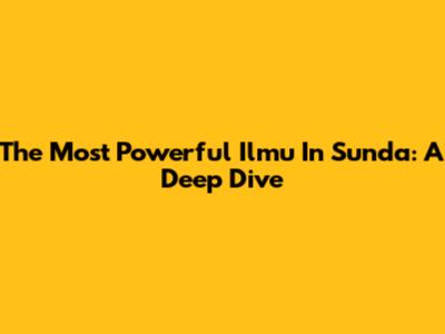 The Most Powerful 'Ilmu' In Sunda: A Deep Dive