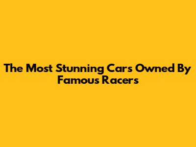 The Most Stunning Cars Owned By Famous Racers